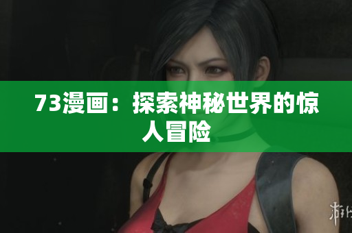 73漫畫：探索神秘世界的驚人冒險