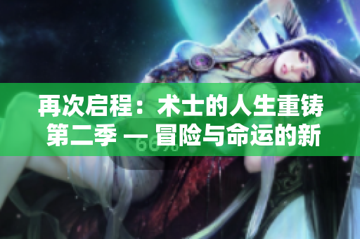 再次啟程：術士的人生重鑄 第二季 — 冒險與命運的新篇章