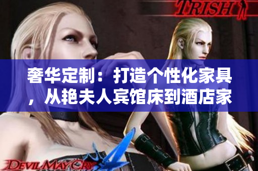 奢華定制：打造個性化家具，從艷夫人賓館床到酒店家具，盡顯品味與舒適