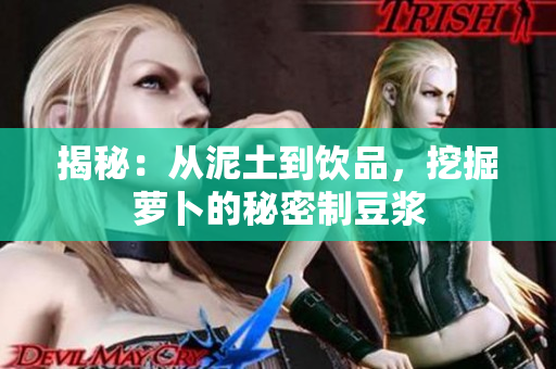 揭秘：從泥土到飲品，挖掘蘿卜的秘密制豆?jié){