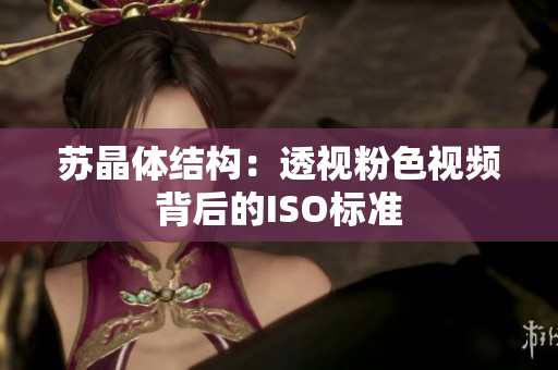 蘇晶體結構：透視粉色視頻背后的ISO標準