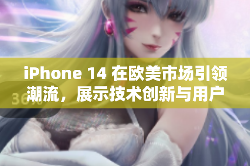 iPhone 14 在歐美市場引領(lǐng)潮流,展示技術(shù)創(chuàng)新與用戶體驗新高度 iPhone 14 在歐美市場引領(lǐng)潮流,展示技術(shù)創(chuàng)新與用戶體驗新高度
