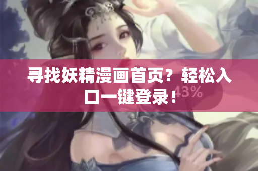 尋找妖精漫畫首頁？輕松入口一鍵登錄！