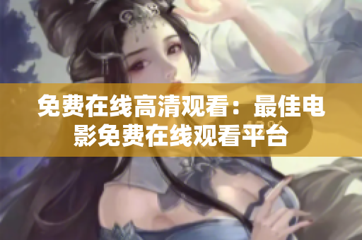 免費(fèi)在線高清觀看：最佳電影免費(fèi)在線觀看平臺(tái)