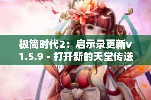 極簡(jiǎn)時(shí)代2：?jiǎn)⑹句浉聉1.5.9 - 打開(kāi)新的天堂傳送門(mén)