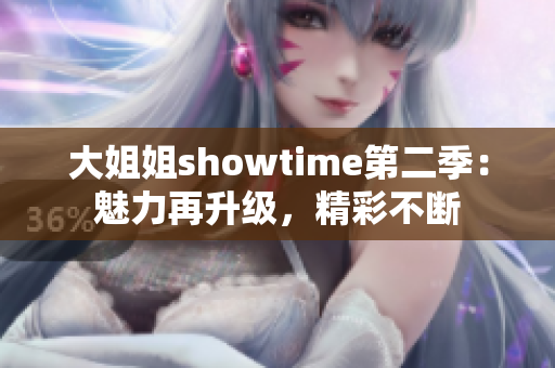 大姐姐showtime第二季：魅力再升級(jí)，精彩不斷