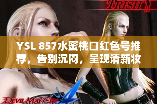 YSL 857水蜜桃口紅色號推薦，告別沉悶，呈現清新妝容