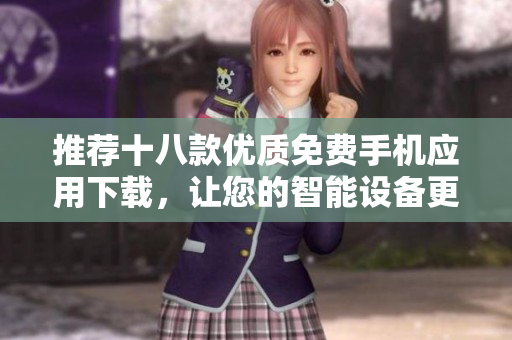推薦十八款優(yōu)質(zhì)免費(fèi)手機(jī)應(yīng)用下載，讓您的智能設(shè)備更實(shí)用