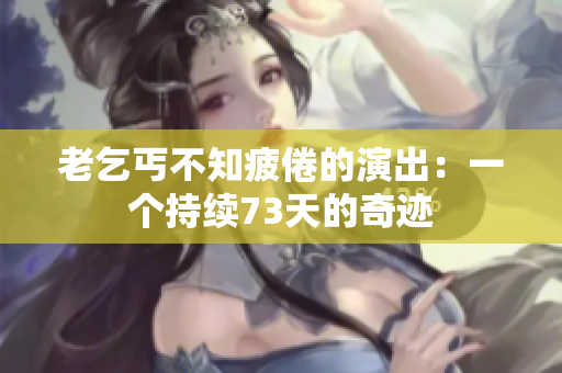 老乞丐不知疲倦的演出：一個(gè)持續(xù)73天的奇跡