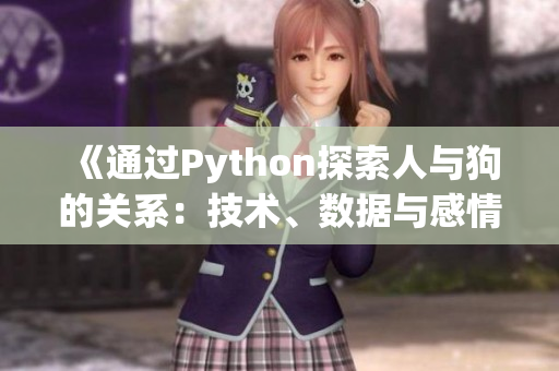 《通過(guò)Python探索人與狗的關(guān)系：技術(shù)、數(shù)據(jù)與感情的交匯》
