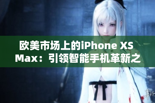 歐美市場(chǎng)上的iPhone XS Max：引領(lǐng)智能手機(jī)革新之路