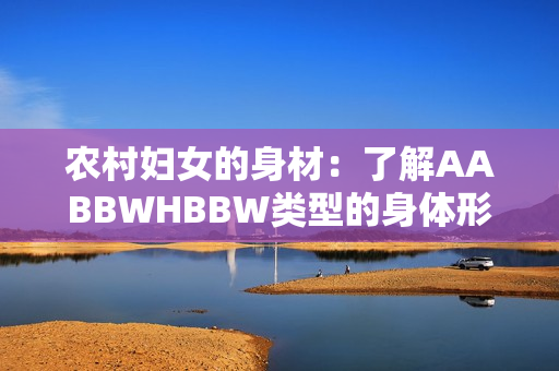 農(nóng)村婦女的身材：了解AABBWHBBW類型的身體形態(tài)
