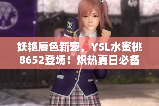妖艷唇色新寵，YSL水蜜桃8652登場！熾熱夏日必備，盡顯魅力迷人！