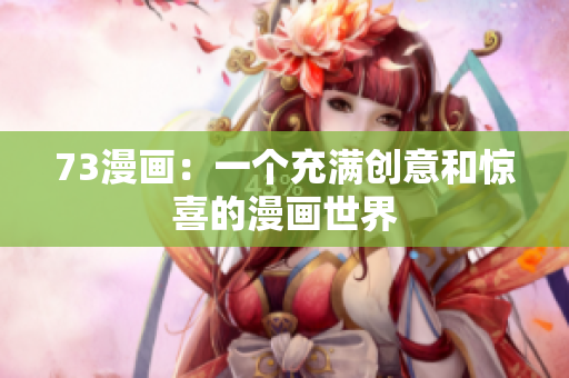73漫畫：一個充滿創(chuàng)意和驚喜的漫畫世界