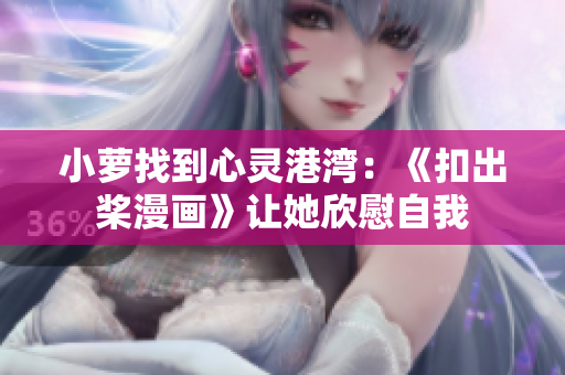 小蘿找到心靈港灣：《扣出槳漫畫》讓她欣慰自我