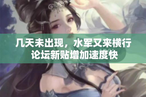 幾天未出現(xiàn)，水軍又來橫行 論壇新貼增加速度快