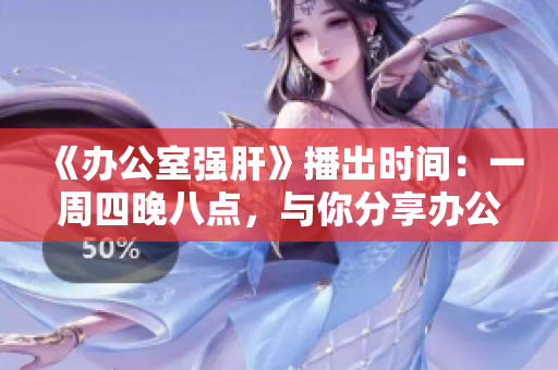 《辦公室強(qiáng)肝》播出時間：一周四晚八點，與你分享辦公室中的樂趣和挑戰(zhàn)