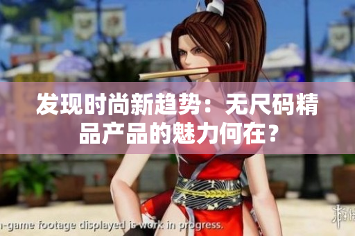 發(fā)現(xiàn)時尚新趨勢：無尺碼精品產(chǎn)品的魅力何在？