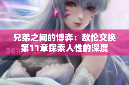 兄弟之間的博弈：敵倫交換第11章探索人性的深度