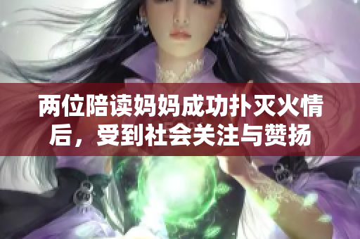 兩位陪讀媽媽成功撲滅火情后，受到社會關注與贊揚