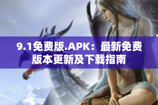 9.1免費版.APK：最新免費版本更新及下載指南