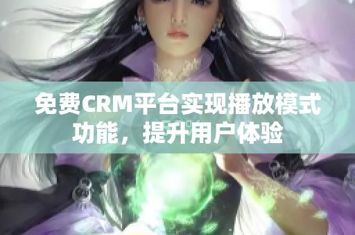 免費CRM平臺實現(xiàn)播放模式功能，提升用戶體驗