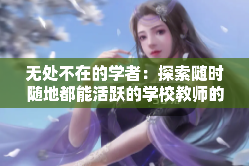 無處不在的學(xué)者：探索隨時(shí)隨地都能活躍的學(xué)校教師的獨(dú)特特質(zhì)