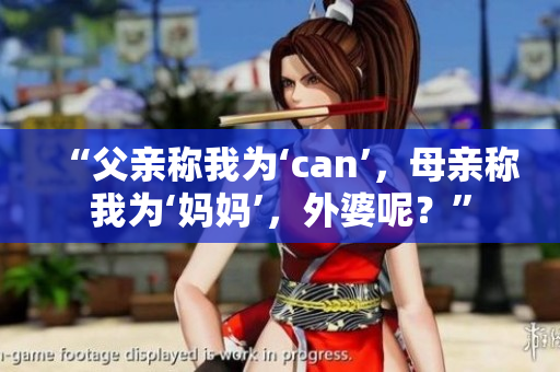 “父親稱我為‘can’，母親稱我為‘媽媽’，外婆呢？”