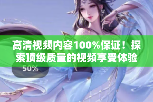 高清視頻內(nèi)容100%保證！探索頂級質(zhì)量的視頻享受體驗