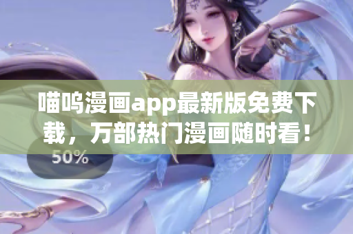喵嗚漫畫app最新版免費下載，萬部熱門漫畫隨時看！