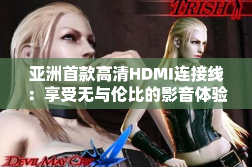 亞洲首款高清HDMI連接線：享受無與倫比的影音體驗