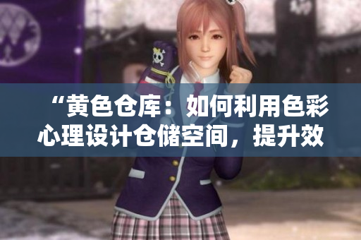 “黃色倉庫：如何利用色彩心理設計倉儲空間，提升效率與品牌形象？”
