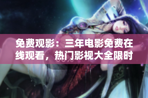 免費觀影：三年電影免費在線觀看，熱門影視大全限時放送