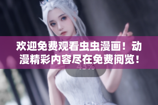 歡迎免費(fèi)觀看蟲(chóng)蟲(chóng)漫畫！動(dòng)漫精彩內(nèi)容盡在免費(fèi)閱覽！