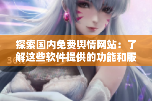 探索國內(nèi)免費輿情網(wǎng)站：了解這些軟件提供的功能和服務