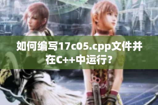 如何編寫17c05.cpp文件并在C++中運(yùn)行？