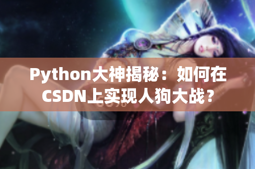 Python大神揭秘：如何在CSDN上實現(xiàn)人狗大戰(zhàn)？