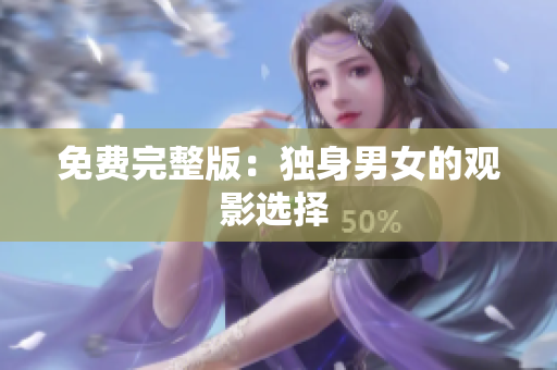 免費(fèi)完整版：獨(dú)身男女的觀影選擇 