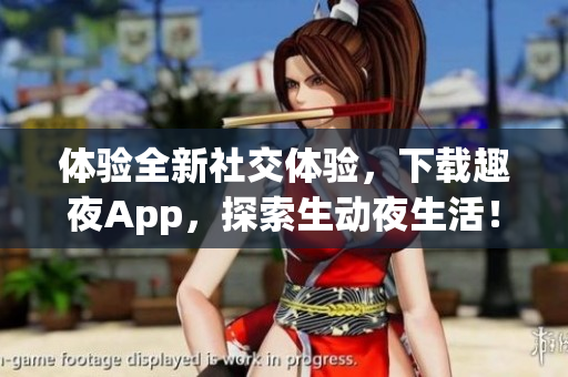 體驗全新社交體驗，下載趣夜App，探索生動夜生活！