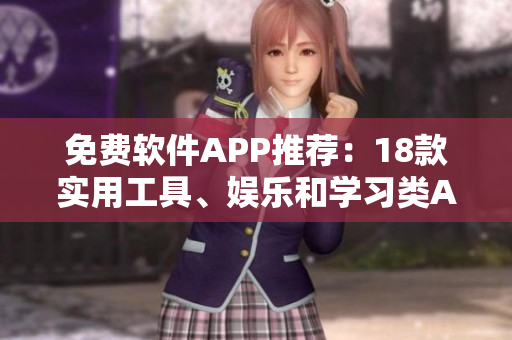 免費(fèi)軟件APP推薦：18款實(shí)用工具、娛樂和學(xué)習(xí)類APP免費(fèi)下載