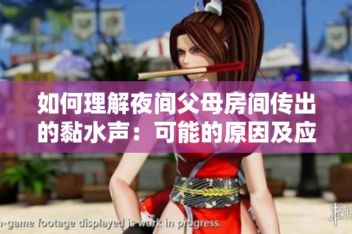 如何理解夜間父母房間傳出的黏水聲：可能的原因及應(yīng)對(duì)方法