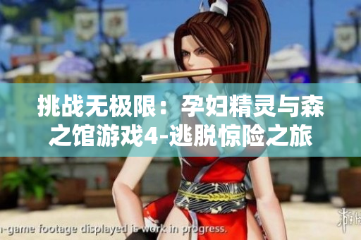 挑戰(zhàn)無(wú)極限：孕婦精靈與森之館游戲4-逃脫驚險(xiǎn)之旅