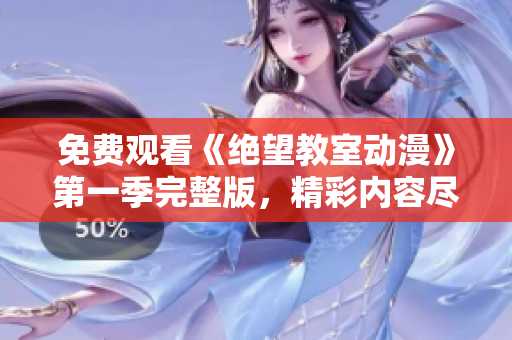 免費(fèi)觀看《絕望教室動(dòng)漫》第一季完整版，精彩內(nèi)容盡在這里