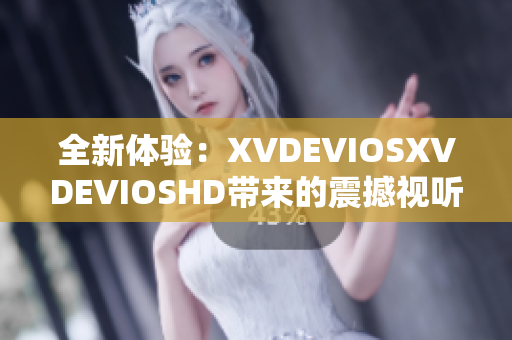 全新體驗：XVDEVIOSXVDEVIOSHD帶來的震撼視聽盛宴