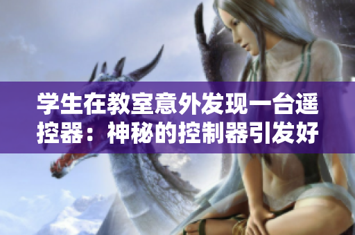 學(xué)生在教室意外發(fā)現(xiàn)一臺(tái)遙控器：神秘的控制器引發(fā)好奇心