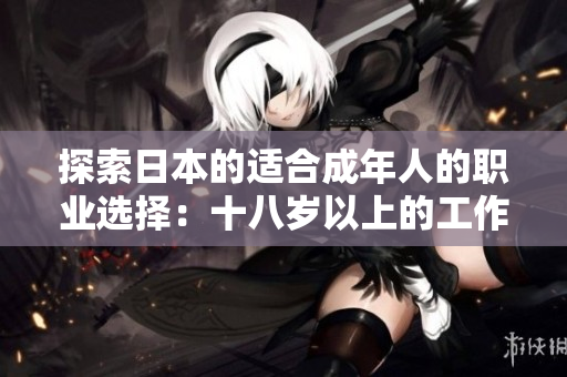 探索日本的適合成年人的職業(yè)選擇：十八歲以上的工作機會和發(fā)展前景