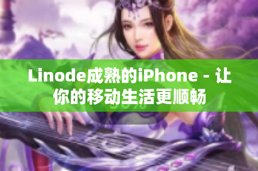 Linode成熟的iPhone - 讓你的移動(dòng)生活更順暢