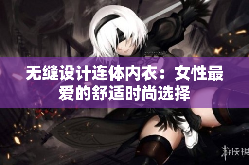 無(wú)縫設(shè)計(jì)連體內(nèi)衣：女性最?lèi)?ài)的舒適時(shí)尚選擇