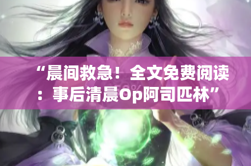 “晨間救急！全文免費(fèi)閱讀：事后清晨Op阿司匹林”