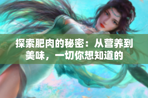 探索肥肉的秘密：從營養(yǎng)到美味，一切你想知道的